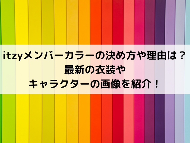 Itzyメンバーカラーの決め方や理由は 21年最新の衣装やキャラクターの画像を紹介 トレンド情報マニア